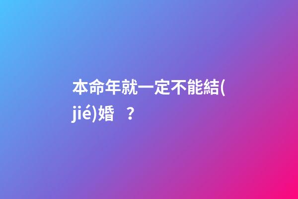 本命年就一定不能結(jié)婚？